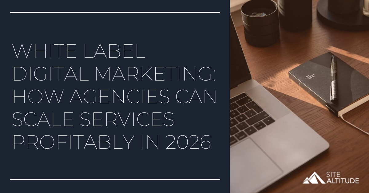 White Label Digital Marketing - How Agencies Can Scale Services Profitably in 2026 - Site Altitude